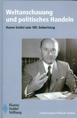 Weltanschauung und politisches Handeln - Hanns Seidel zum 100. Geburtstag Books