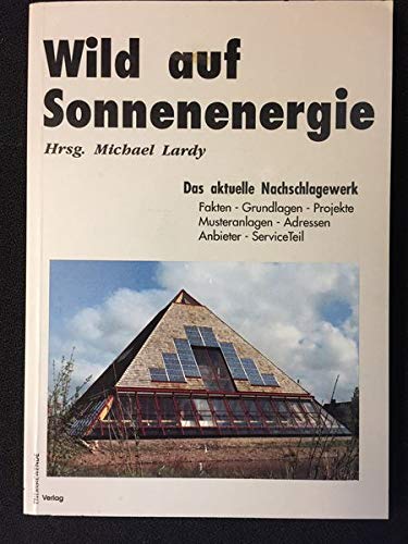 Wild auf Sonnenenergie. Das aktuelle Nachschlagewerk. Fakten - Grundlagen - Projekte - Musteranlagen - Adressen - Anbieter - Serviceteil Books