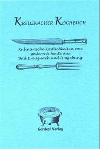 Kreuznacher Kochbuch: Kulinarische Köstlichkeiten von gestern & heute aus Bad Kreuznach und Umgebung Leisure, Home & Garden