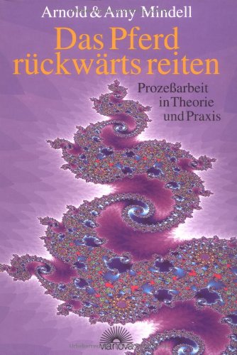 Das Pferd rückwärts reiten: Prozessarbeit in Theorie und Praxis: Prozeßarbeit in Theorie und Praxis Psychology