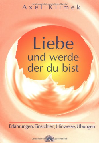 Liebe und werde der du bist: Erfahrungen, Einsichten, Hinweise, Übungen Lifestyle