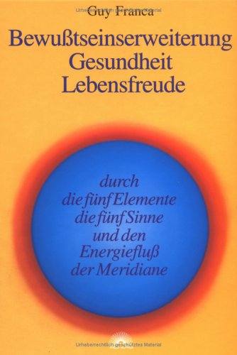 Bewusstseinserweiterung, Gesundheit, Lebensfreude: Durch die fünf Sinne und den Energiefluss der Meridiane Medicine
