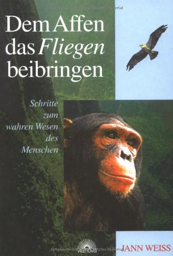 Dem Affen das Fliegen beibringen: Schritte zum wahren Wesen des Menschen Books