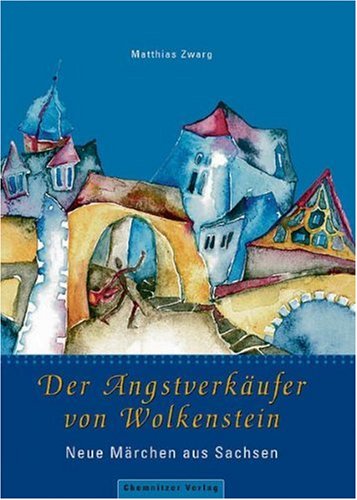 Der Angstverkäufer von Wolkenstein: Neue Märchen aus Sachsen Fairy Tales & Legends