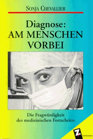 Diagnose: am Menschen vorbei: Die Fragwürdigkeit des medizinischen Fortschritts Medicine