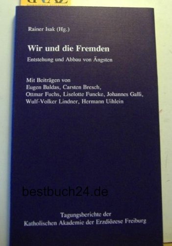 Wir und die Fremden: Entstehung und Abbau von Ängsten (Tagungsberichte der Katholischen Akademie der Erzdiözese Freiburg) Reference Books