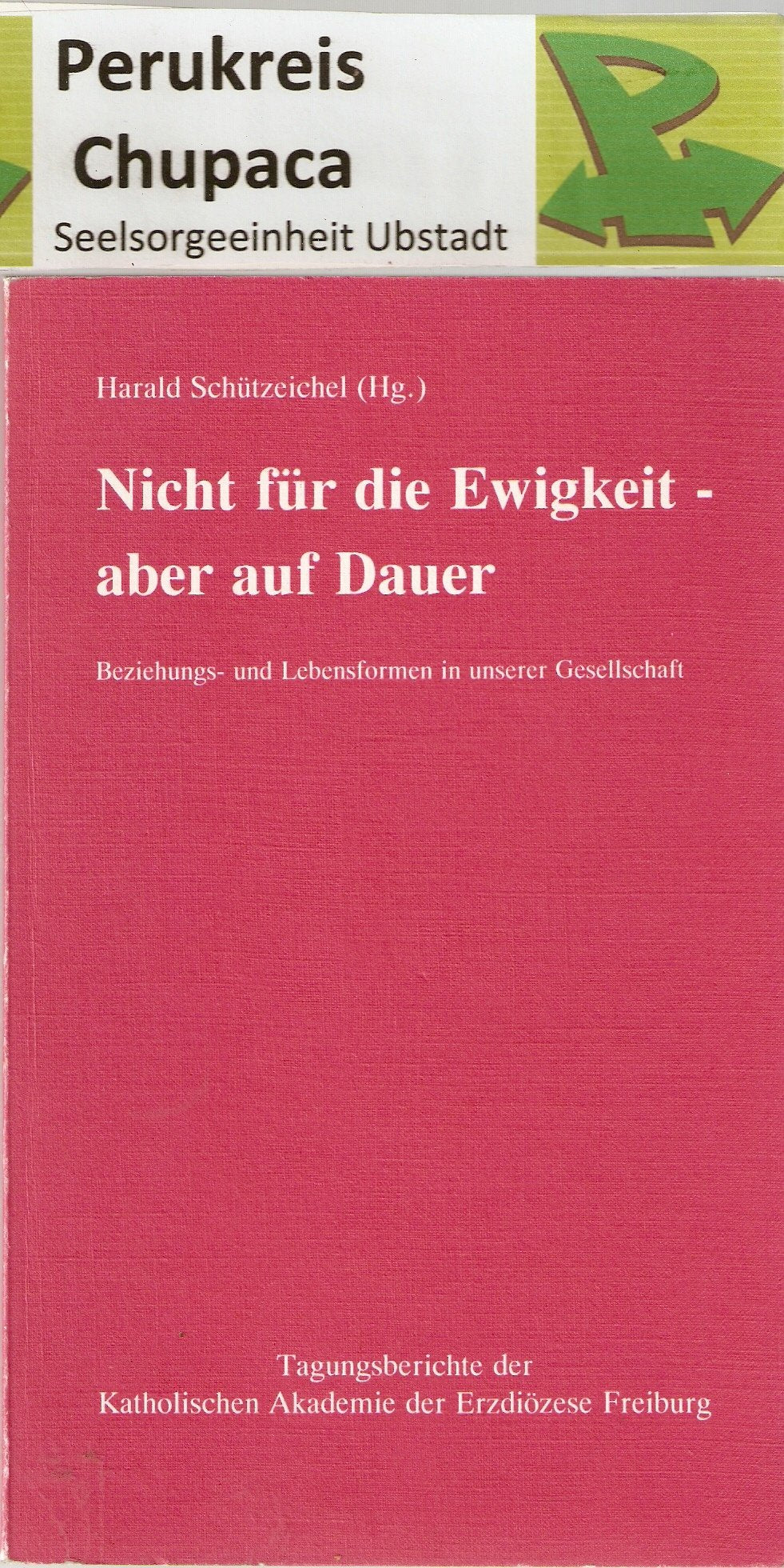 Nicht für die Ewigkeit - aber auf Dauer: Beziehungs- und Lebensformen in unserer Gesellschaft (Tagungsberichte der Katholischen Akademie der Erzdiözese Freiburg) Law