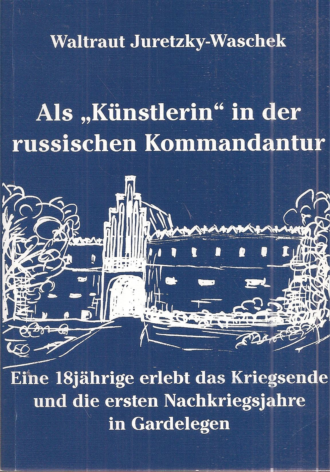 Als "Künstlerin" in der russischen Kommandantur: Eine 18jährige erlebt das Kriegsende und die ersten Nachkriegsjahre in Gardelegen Politics & History