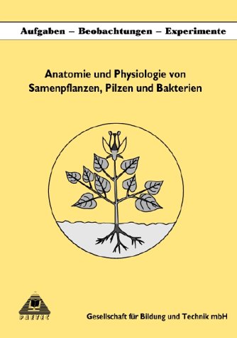 Anatomie und Physiologie von Samenpflanzen, Pilzen und Bakterien - Aufgabensammlung und Lösungsheft: Anatomie und Physiologie von Samenpflanzen, ... Aufgaben, Beobachtungen, Experimente Medicine