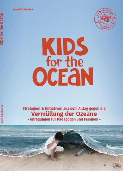 Kids for the Ocean: Strategien & Initiativen aus dem Alltag gegen die Vermüllung der Ozeane-Anregungen für Pädagogen und Familien Reference Books