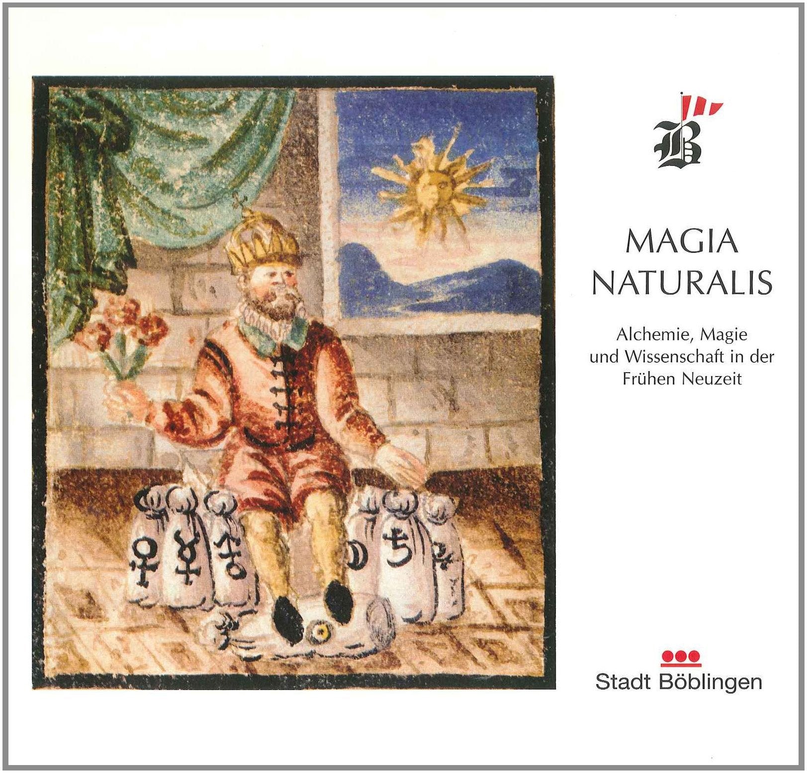 Magia Naturalis: Alchemie, Magie und Wissenschaft in der Frühen Neuzeit (Böblinger Museumsschriften) Politics & History