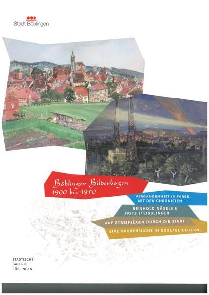 Böblinger Bilderbogen 1900-1950: Vergangenheit in Farbe. Mit den Chronisten Reinhold Nägele & Fritz Steisslinger auf Streifzügen durch die Stadt - eine Spurensuche in Schlaglichtern Books