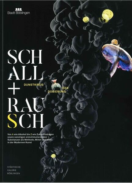 Schall und Rau(s)ch - Dunstkreis der Dosierung: Von A wie Alkohol bis Z wie Zukunftsdrogen sowie sonstigen sinnstimulierenden Substanzen als Methode, Mittel und Motiv in der Modernen Kunst Film, Art & Culture