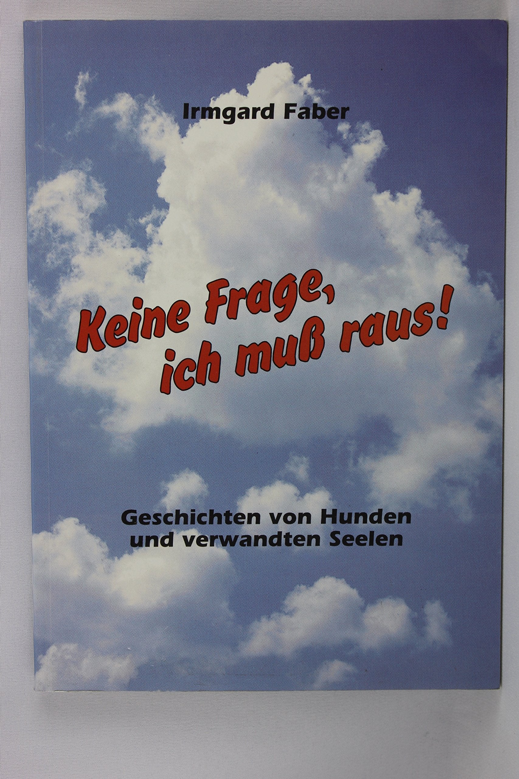 Keine Frage, ich muss raus!: Geschichten von Hunden und verwandten Seelen Fiction
