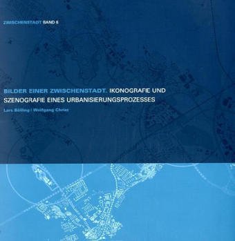 Bilder einer Zwischenstadt: Ikonografie und Szenografie eines Urbanisierungsprozesses Architecture