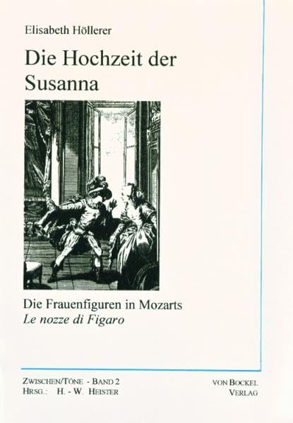 Die Hochzeit der Susanna: Die Frauenfiguren in Mozarts "Die Hochzeit des Figaro" (Zwischen/Töne. Musik und andere Künste: Schriftenreihe) Arts & Music