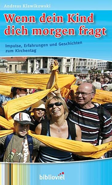 Wenn dein Kind dich morgen fragt - Impulse, Erfahrungen und Geschichten zum Kirchentag.: Impulse, Erfahrungen und Geschichten zum Kirchentag in Hannover Religion & Esotericism