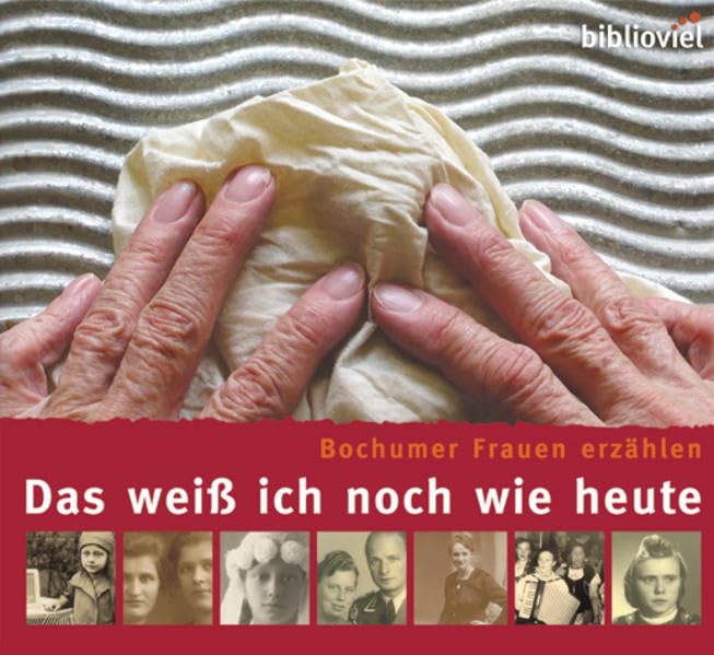Das weiß ich noch wie heute. Bochumer Frauen erzählen Memories
