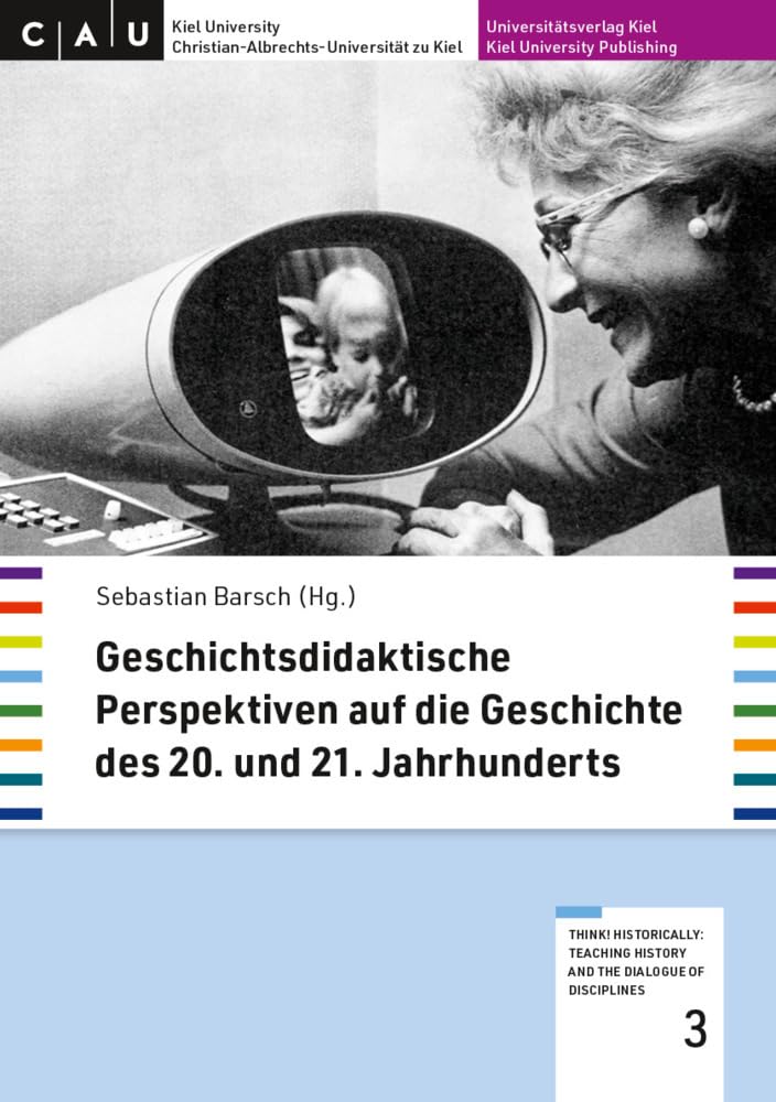Geschichtsdidaktische Perspektiven auf die Geschichte des 20. und 21. Jahrhunderts (Think! Historically: Teaching History and the Dialogue of Disciplines) Politics & History