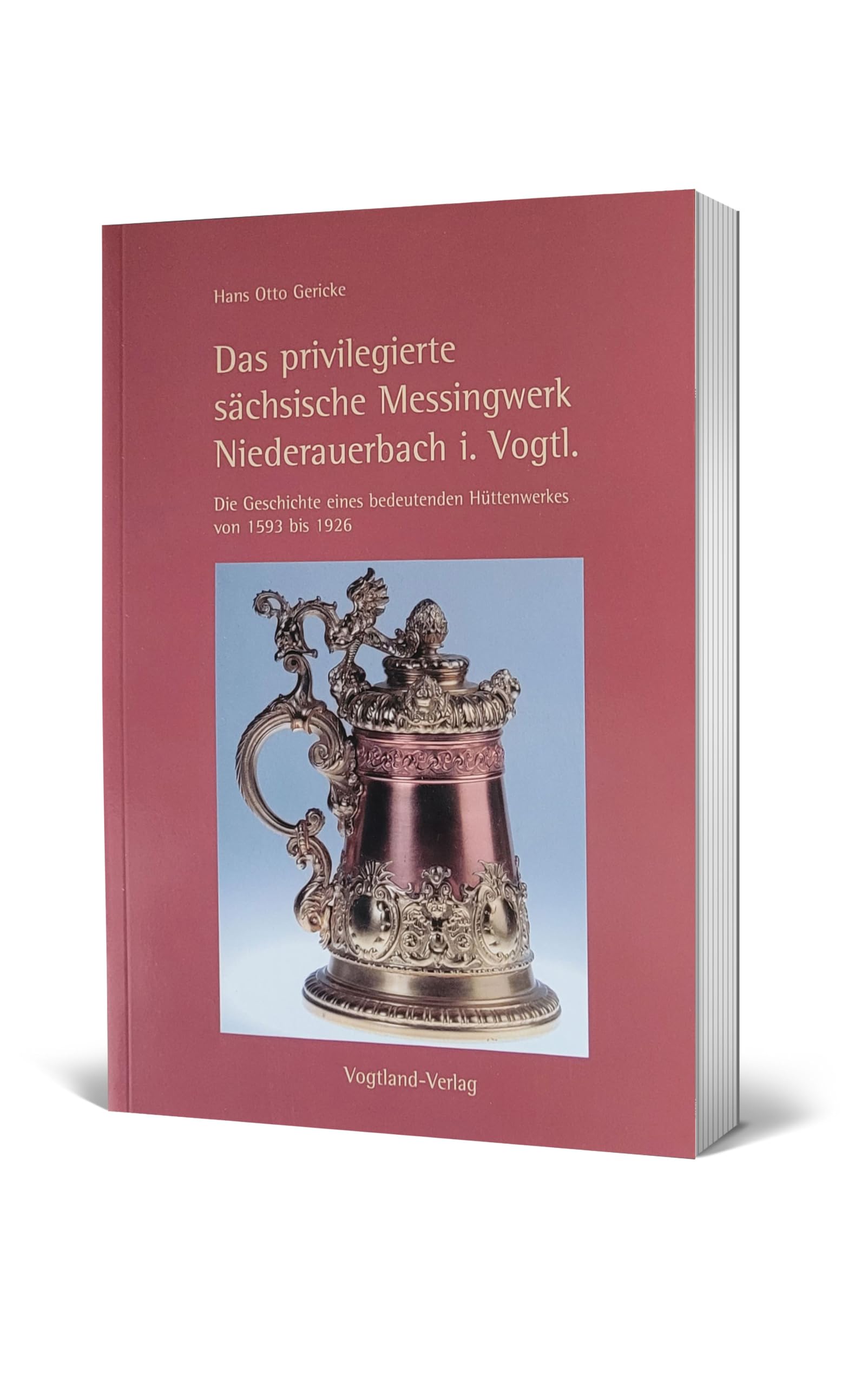Das privilegierte sächsische Messingwerk Niederauerbach im Vogtland: Die Geschichte eines bedeutenden Hüttenwerkes von 1593 bis 1926 Politics & History