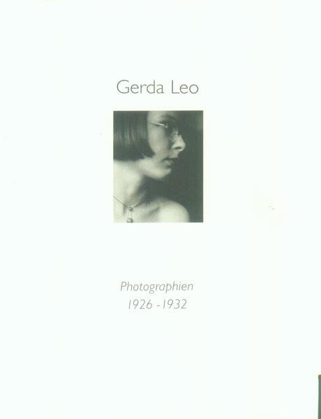 Gerda Leo. Photographien 1926-1932: Katalog zur Werkschau: Katalog zur Werkschau. Katalog zur Ausstellung der Staatlichen Galerie Moritzburg Halle vom 3. Juli bis 14. August 1994 Photography