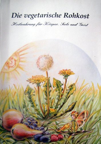 Die vegetarische Rohkost. Heilnahrung für Körper, Seele und Geist Medicine