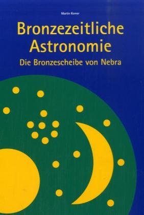 Bronzezeitliche Astronomie: Die Bronzescheibe von Nebra Natural Sciences