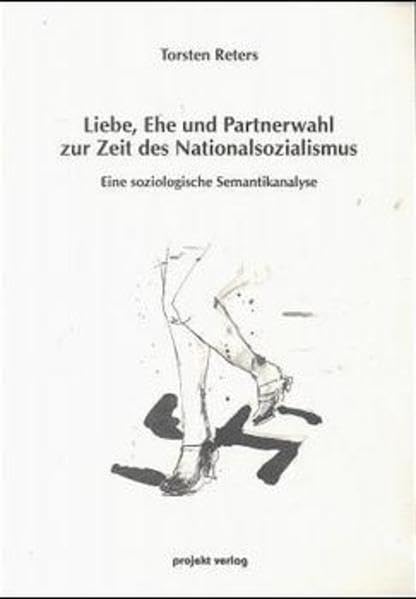 Liebe, Ehe und Partnerwahl zur Zeit des Nationalsozialismus: Eine soziologische Semantikanalyse Partnership & Love