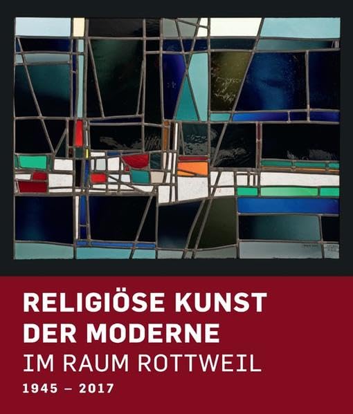 Religiöse Kunst der Moderne im Raum Rottweil 1945-2017 Film, Art & Culture