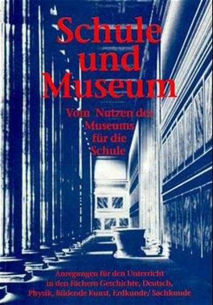 Schule und Museum: Vom Nutzen des Museums für die Schule. Anregungen für den Unterricht in den Fächern Geschichte, Deutsch, Physik, Bildende Kunst, ... Museen zu Berlin Preußischer Kulturbesitz Film, Art & Culture