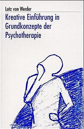 Kreative Einführung in Grundkonzepte der Psychotherapie: Ein Übungsbuch für einzelne und Gruppen Psychology