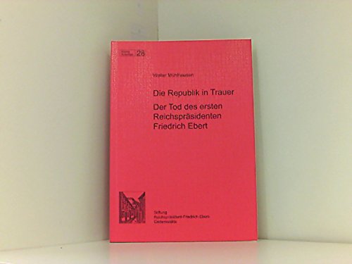 Die Republik in Trauer: Der Tod des ersten Reichspräsidenten Friedrich Ebert (Kleine Schriften) Books