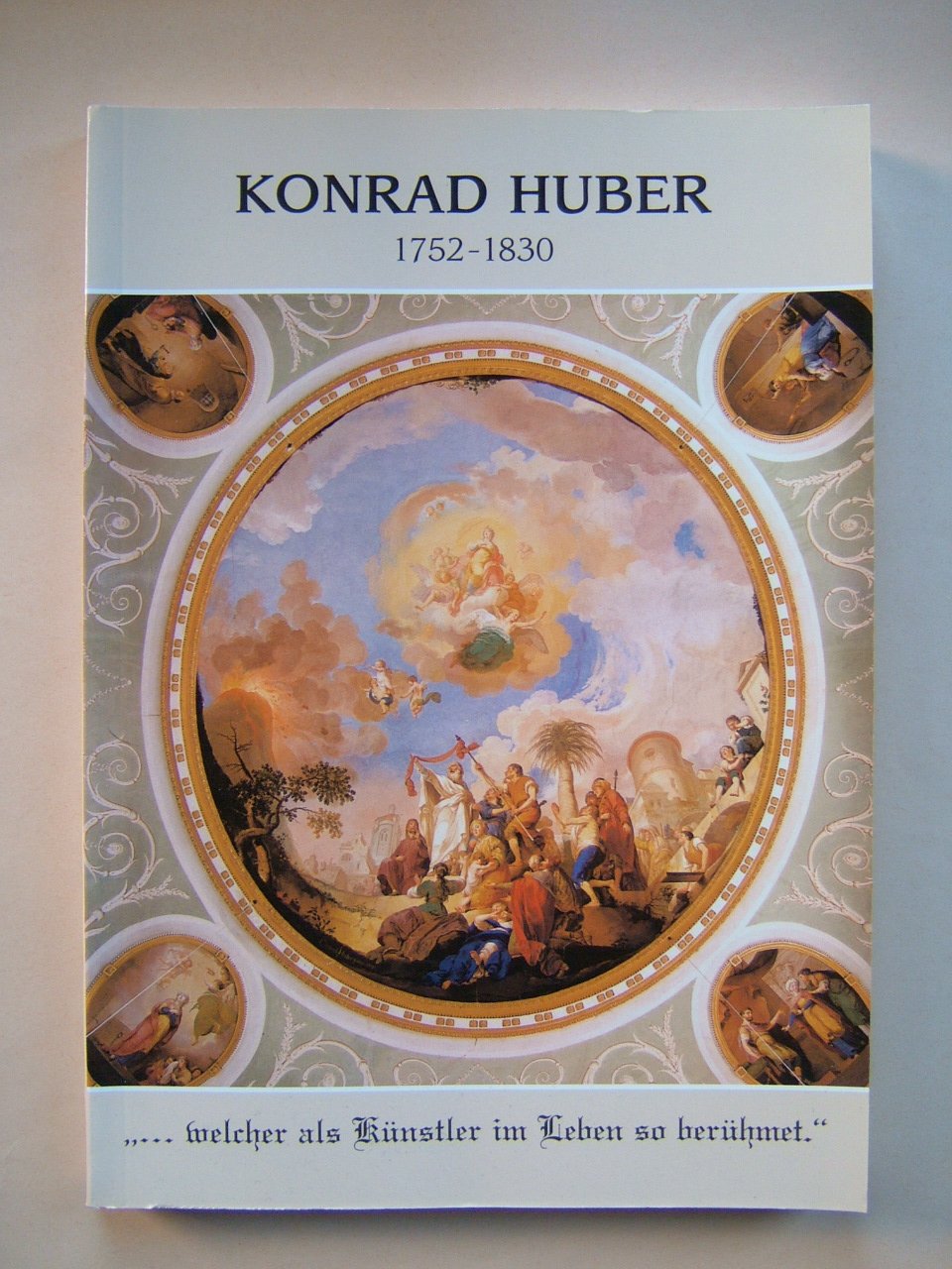 Konrad Huber 1752-1830 ... welcher als Künstler im Leben so berühmet (Katalog des Museums Weissenhorn) Books