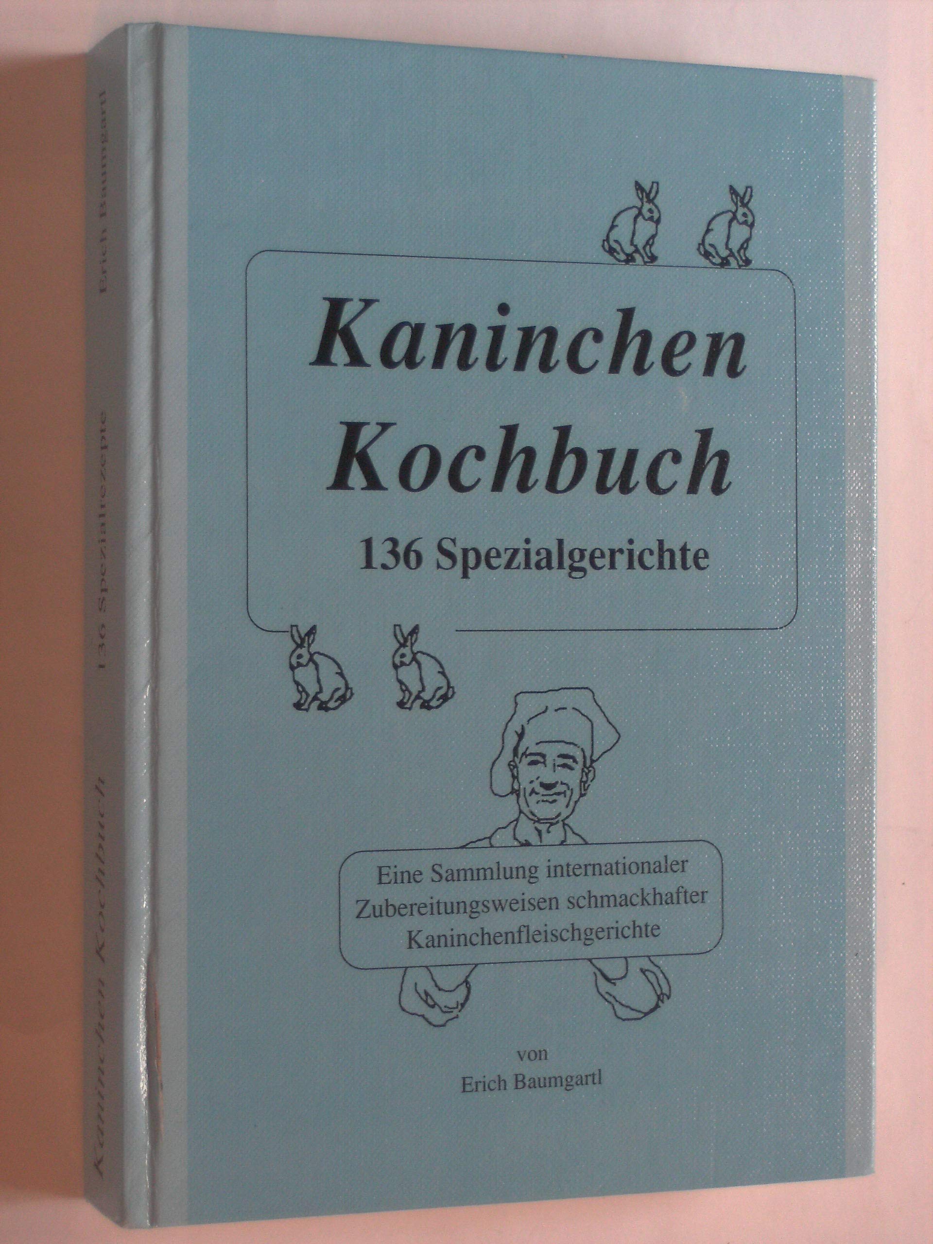 Kaninchen Kochbuch. 136 Spezialgerichte. Eine Sammlung internationaler Zubereitungsweisen schmackhafter Kaninchenfleischgerichte Books