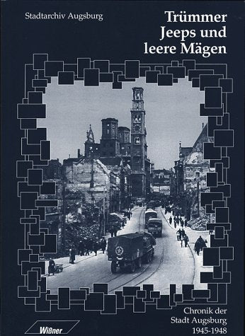 Trümmer, Jeeps und leere Mägen. Chronik der Stadt Augsburg 1945-48 German history