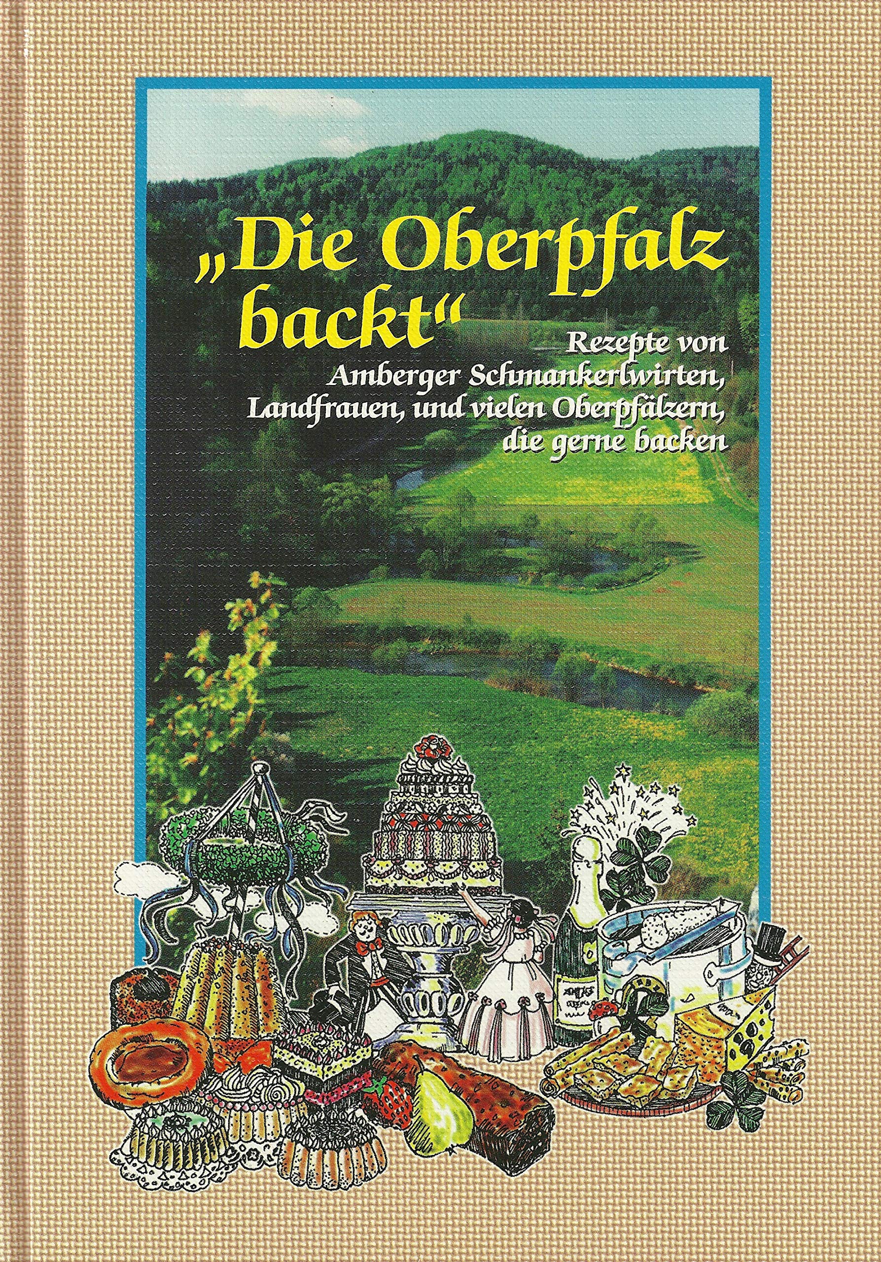 Die Oberpfalz backt: Rezepte von Amberger Schmankerlwirten, Landfrauen und vielen Oberpfälzern, die gerne backen Leisure, Home & Garden