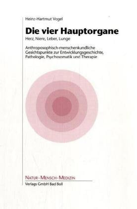 Die vier Hauptorgane Herz - Niere - Leber - Lunge: Anthroposophisch-menschenkundliche Gesichtspunkte zur Entwicklungsgeschichte, Pathologie, ... (Medizinisch wissenschaftliche Reihe) Medicine
