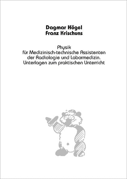 Physik für Medizinisch-technische Assistenten der Radiologie und der Labormedizin: Unterlagen zum praktischen Unterricht Business, Finance & Career