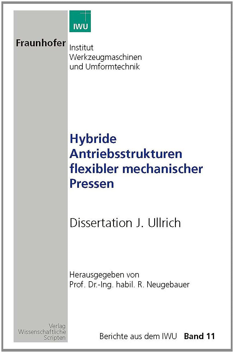 Hibride Antriebsstrukturen flexibler mechanischer Pressen: Dissertation, Ullrich, J. Berichte aus dem IWU Bd. 11 Business & Technology