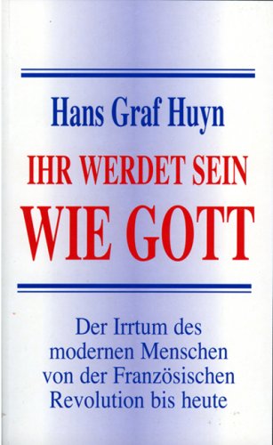 Ihr werdet sein wie Gott: Der Irrtum des modernen Menschen von der Französischen Revolution bis heute Religion & Esotericism