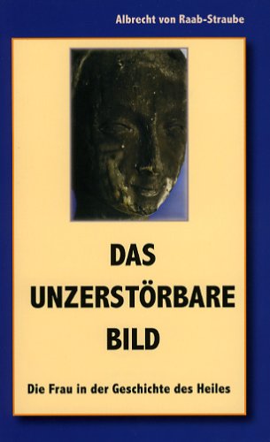 Das unzerstörbare Bild: Die Frau in der Geschichte des Heiles Books