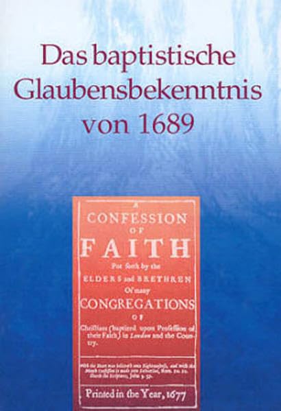 Das Baptistische Glaubensbekenntnis von 1689: 32 Artikel des christlichen Glaubens und der Glaubenspraxis mit Schriftbelegen (Reformiert-baptistische Reihe) Religion & Esotericism