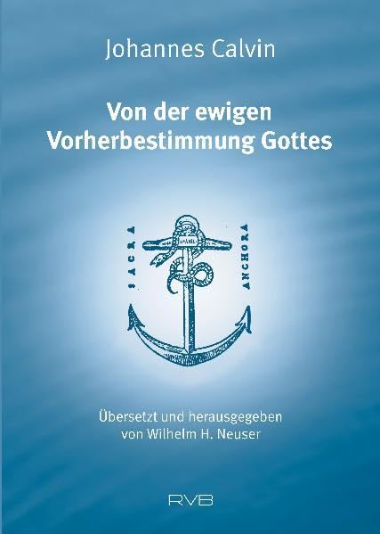 Von der ewigen Vorherbestimmung Gottes: Übersetzt und herausgegeben von Wilhelm H. Neuser Religion & Esotericism