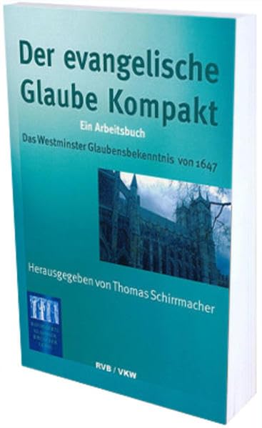 Der Evangelische Glaube kompakt: Ein Arbeitsbuch: Das Westminster Glaubensbekenntnis von 1647 (Reformierte Klassiker biblischer Lehre) Religion & Esotericism