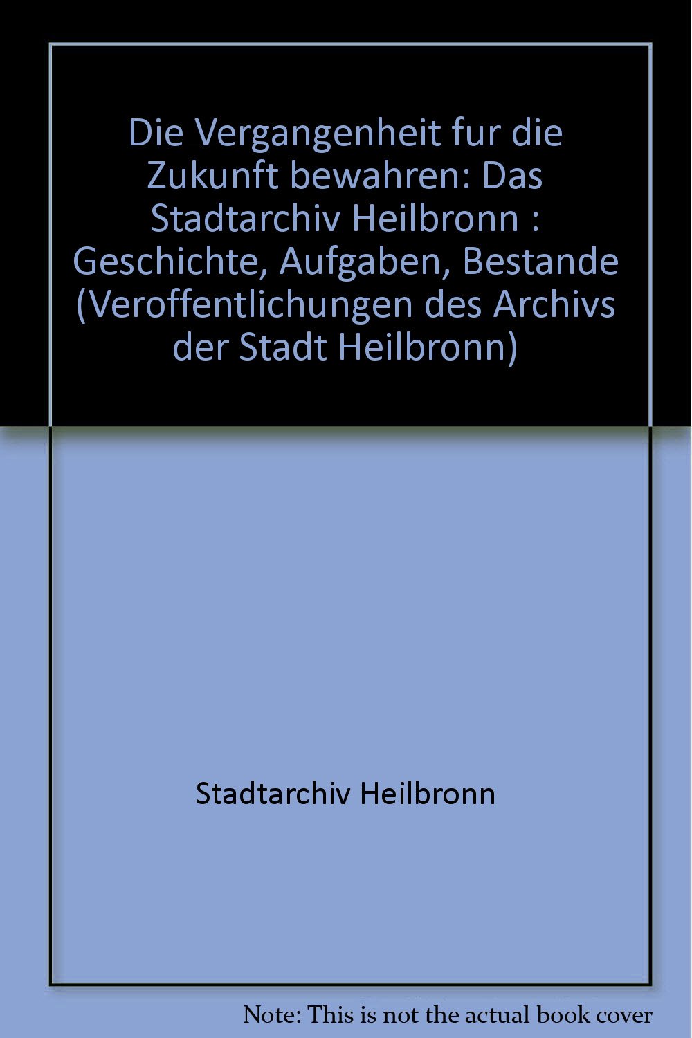 Die Vergangenheit für die Zukunft bewahren: Das Stadtarchiv Heilbronn, Geschichte, Aufgaben, Bestände Politics & History