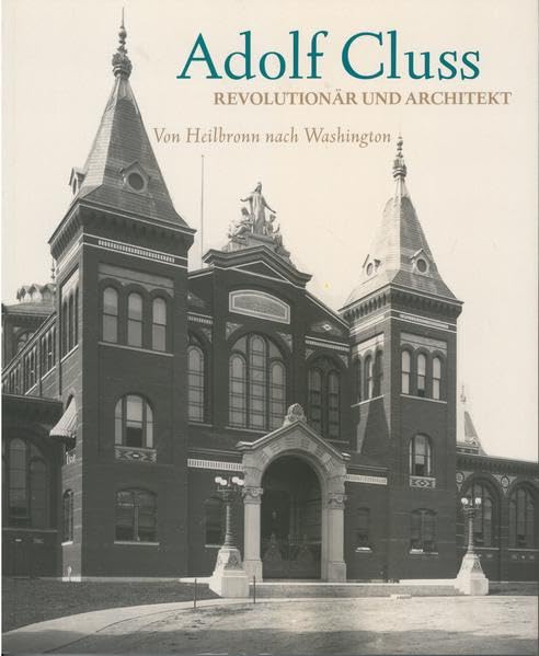 Adolf Cluss: Revolutionär und Architekt. Von Heilbronn nach Washington (Veröffentlichungen des Archivs der Stadt Heilbronn) Memories