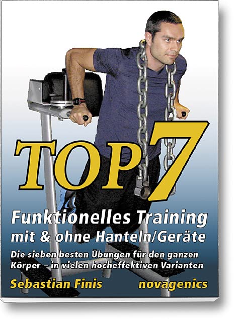 Top7 – Funktionelles Training mit & ohne Hanteln/Geräte: Die sieben besten Übungen für den ganzen Körper – in vielen hocheffektiven Varianten Health, Nutrition & Fitness