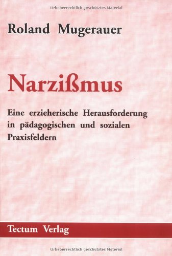 Narzißmus. Eine erzieherische Herausforderung in pädagogischen und sozialen Praxisfeldern Social Sciences