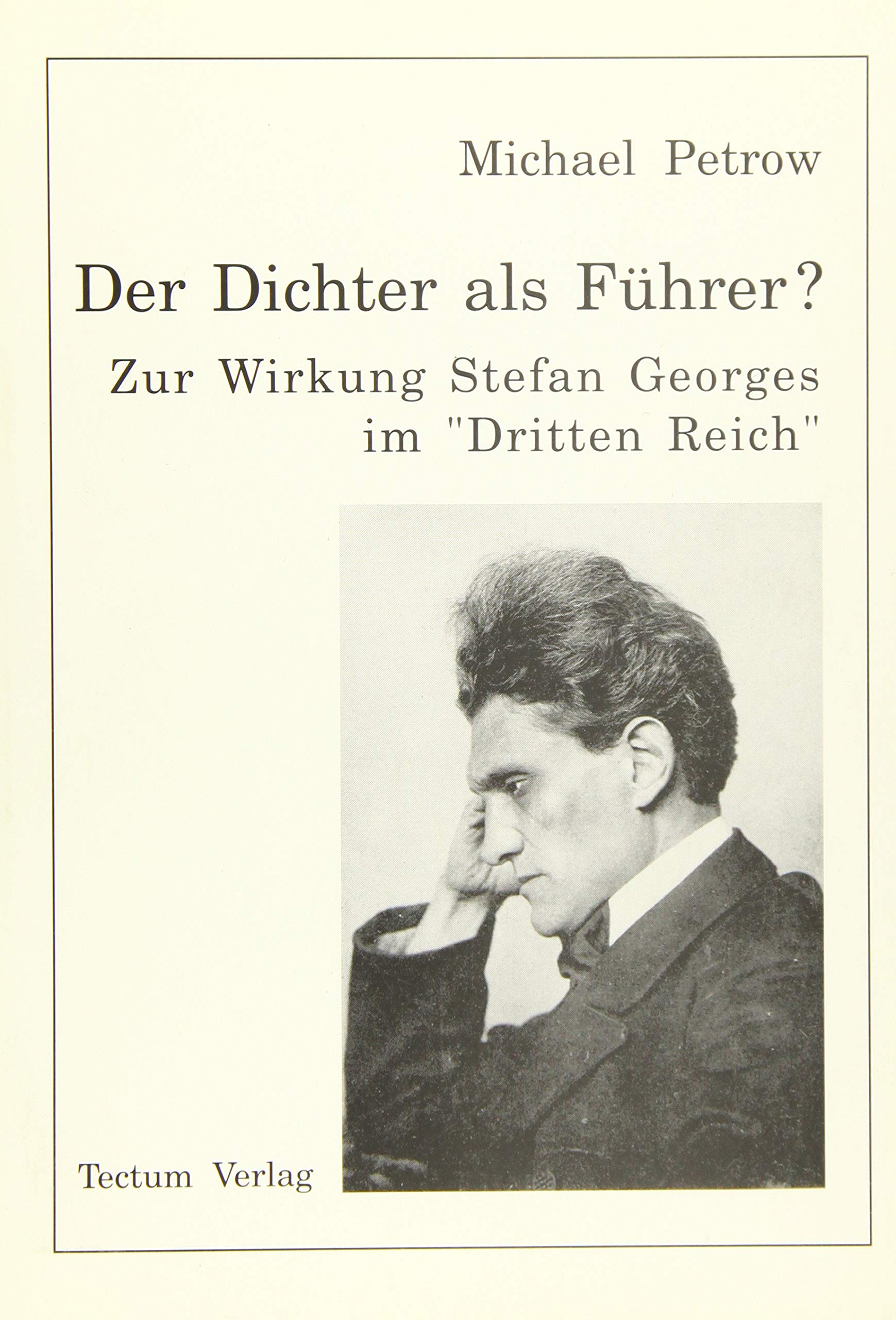 Der Dichter als Führer?. Zur Wirkung Stefan Georges im "Dritten Reich": Zur Wirkung Stefan Georges im "Dritten Reich". Diss. Social Sciences