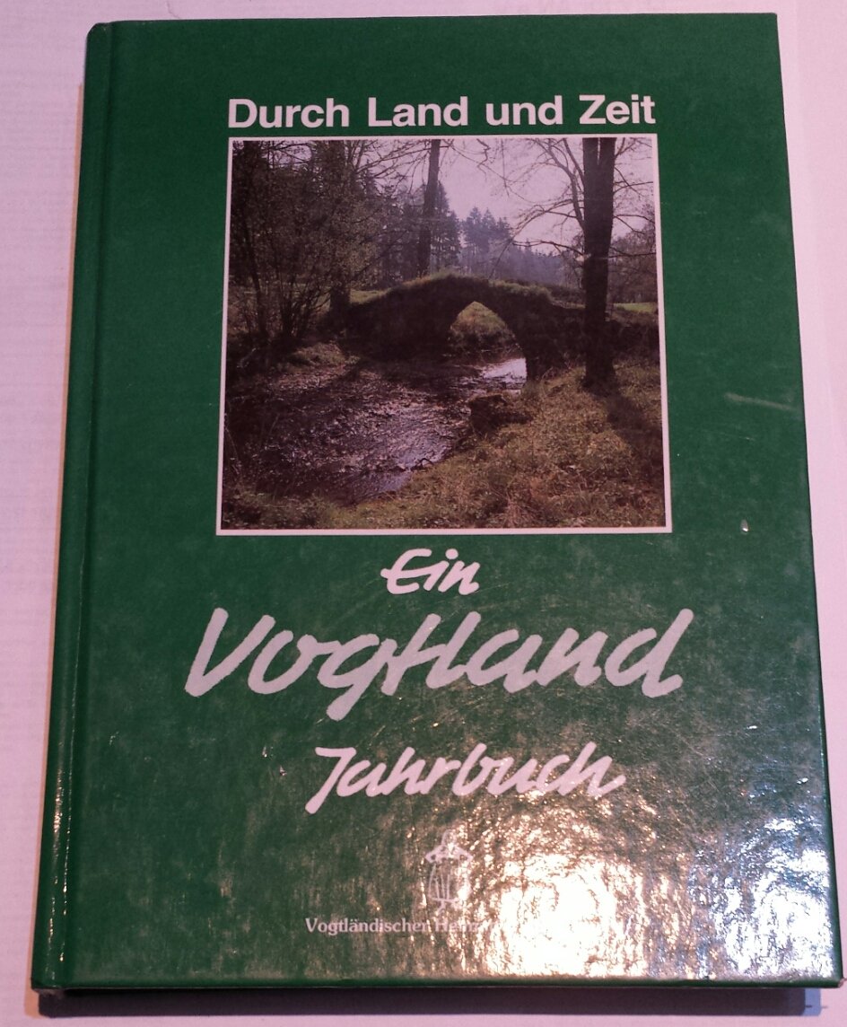 Durch Land und Zeit. Das Vogtland Jahrbuch. Ein Streifzug durch Geschichte... (Durch Land und Zeit. Das Vogtland Jahrbuch. Ein Streifzug durch Geschichte und Gegenwart der vogtländischen Region) Books